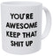 You're Awesome Keep That Shit Up 11OZ Funny Coffee Mug - By Willcallyou